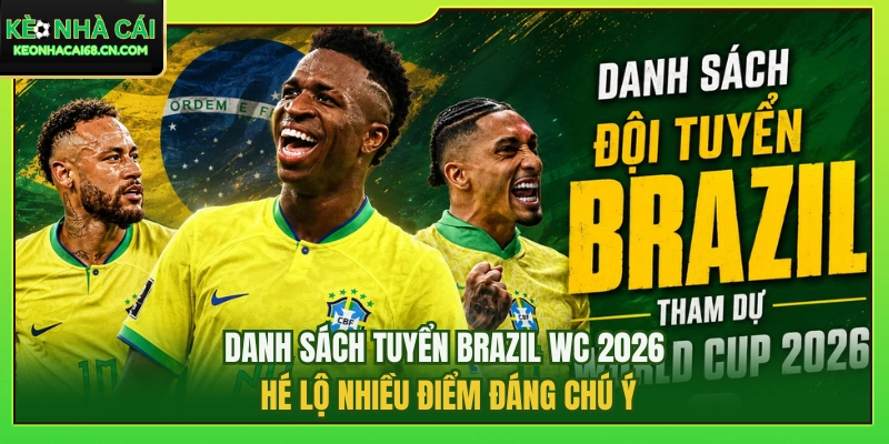 Danh Sách Tuyển Brazil WC 2026 Hé Lộ Nhiều Điểm Đáng Chú Ý 5 Danh Sách Tuyển Brazil WC 2026 Hé Lộ Nhiều Điểm Đáng Chú Ý
