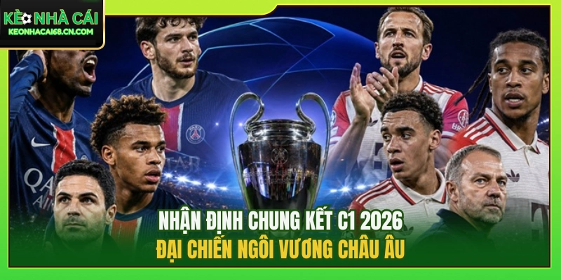 Nhận Định Chung Kết C1 2026: Đại Chiến Ngôi Vương Châu Âu 7 Nhận Định Chung Kết C1 2026: Đại Chiến Ngôi Vương Châu Âu