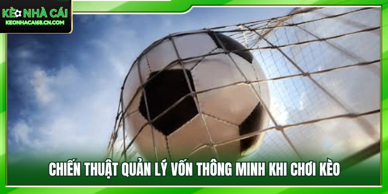 Bắt Kèo Rung Thẻ Trong Trận: Khi Nào Nên Dừng Lại An Toàn? 4 Chiến thuật quản lý vốn thông minh khi chơi kèo