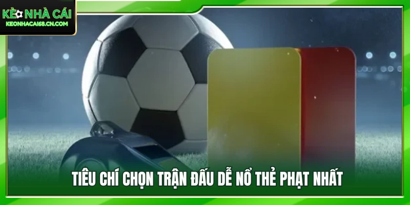 Mẹo Bắt Kèo Thẻ Bất Bại: Cách Chọn Trận Đấu Dễ Nổ Nhất 3 Các yếu tố quan trọng giúp lựa chọn trận đấu dễ nổ thẻ