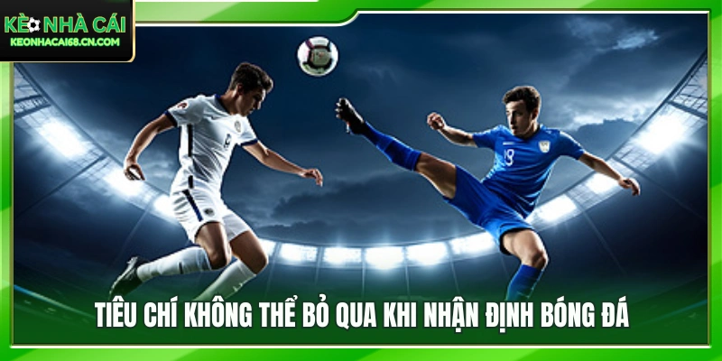 Các tiêu chí quan trọng cần xem xét trước khi phân tích trận đấu