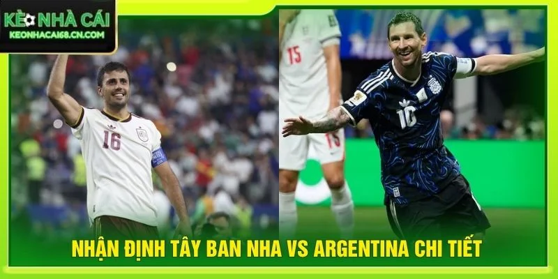 Nhận Định Tây Ban Nha Vs Argentina 02:00 Ngày 20/6/2026 - World Cup 4 Nhận định Tây Ban Nha vs Argentina chi tiết